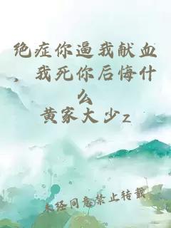 絕癥你逼我獻(xiàn)血，我死你后悔什么
